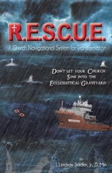 R.E.S.C.U. E.: a Church Navigational System for Transformation : Don'T Let Your Church Sink into the Ecclesiastical Graveyard