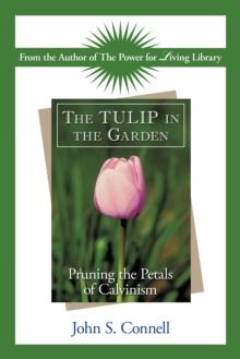 The Tulip in the Garden : Pruning the Petals of Calvinism