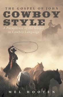 The Gospel of John Cowboy Style : A Paraphrase of the Gospel in Cowboy Language