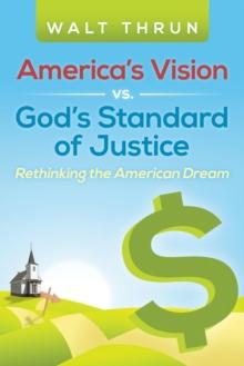 America'S Vision Vs. God'S Standard of Justice : Rethinking the American Dream