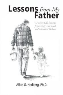 Lessons from My Father : 77 Mini Life Lessons from Dear Old Dad and Historical Fathers