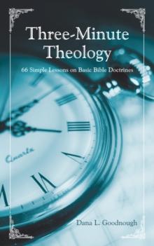 Three-Minute Theology : 66 Simple Lessons on Basic Bible Doctrines