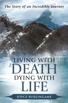 Living with Death, Dying with Life : The Story of an Incredible Journey