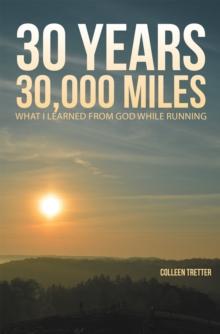 30 Years, 30,000 Miles : What I Learned from God While Running