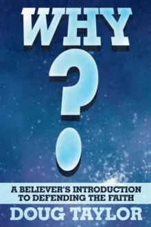 Why? : A Believer's Introduction to Defending the Faith