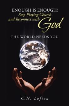 Enough Is Enough! Stop Playing Church and Reconnect with God : The World Needs You