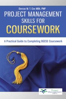 Project Management Skills for Coursework : A Practical Guide to Completing Bgcse Exam Coursework