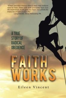 Faith Works : A True Story of Radical Obedience