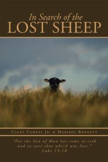 In Search of the Lost Sheep : "For the Son of Man Has Come to Seek and to Save That Which Was Lost." Luke 19:10