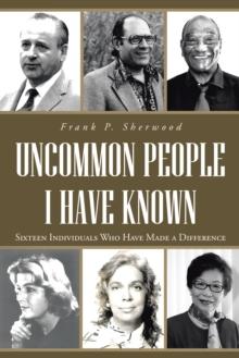 Uncommon People I Have Known : Sixteen Individuals Who Have Made a Difference