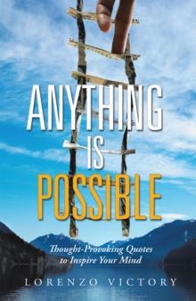 Anything Is Possible : Thought-Provoking Quotes to Inspire Your Mind