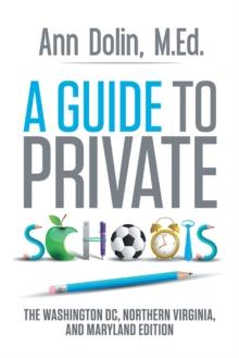 A Guide to Private Schools : The Washington, Dc, Northern Virginia, and Maryland Edition