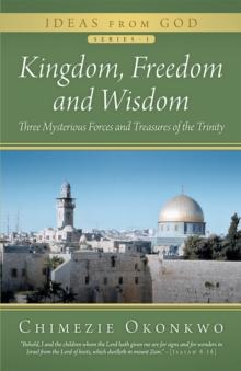 Kingdom, Freedom and Wisdom : Three Mysterious Forces and Treasures of the Trinity