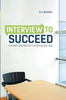 Interview to Succeed : Insider Secrets for Landing the Job