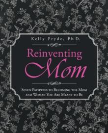 Reinventing Mom : Seven Pathways to Becoming the Mom and Woman You Are Meant to Be