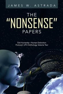 The "Nonsense" Papers : Exit Humanity-Human Extinction Protocol: Ufo Anthology, Volume Two