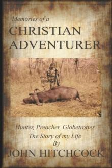 Memories of a Christian Adventurer : Hunter, Preacher, Globetrotter