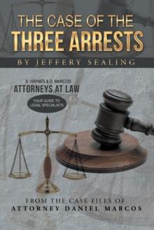 The Case of the Three Arrests : From the Case Files of Attorney Daniel Marcos