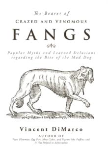 The Bearer of Crazed and Venomous Fangs : Popular Myths and Learned Delusions Regarding the Bite of the Mad Dog