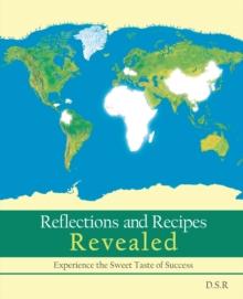 Reflections and Recipes Revealed : Experience the Sweet Taste of Success