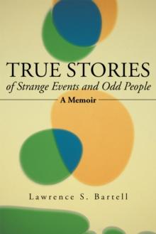 True Stories of Strange Events and Odd People : A Memoir