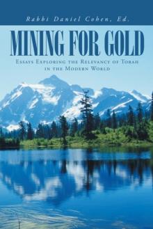 Mining for Gold : Essays Exploring the Relevancy of Torah in the Modern World