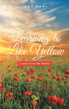 Learning to Like Yellow : Lessons from My Mother