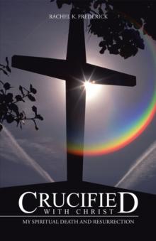 Crucified with Christ : My Spiritual Death and Resurrection