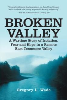 Broken Valley : A Wartime Story of Isolation, Fear and Hope in a Remote East Tennessee Valley