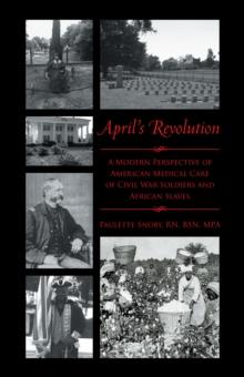 April'S Revolution : A Modern Perspective of American Medical Care of Civil War Soldiers and African Slaves