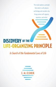 Discovery of the Life-Organizing Principle : In Search of the Fundamental Laws of Life