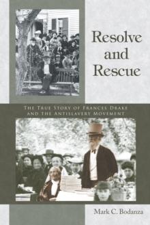 Resolve and Rescue : The True Story of Frances Drake and the Antislavery Movement