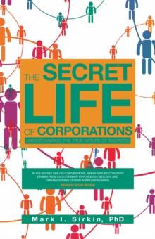 The Secret Life of Corporations : Understanding the True Nature of Business