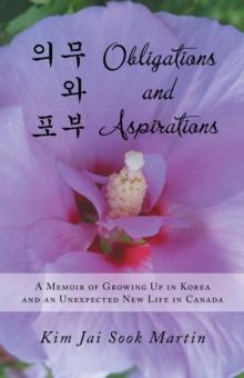 Obligations and Aspirations : A Memoir of Growing up in Korea and an Unexpected New Life in Canada