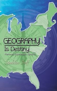 Geography Is Destiny : Memories, Experiences, Opinions