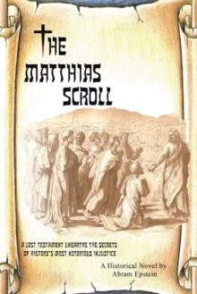 The Matthias Scroll : A Lost Testament Unearths the Secrets of History'S Most Notorious Injustice