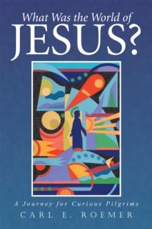 What Was the World of Jesus? : A Journey for Curious Pilgrims