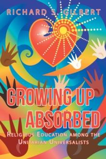 Growing up Absorbed : Religious Education Among the Unitarian Universalists