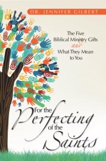 For the Perfecting of the Saints : The Five Biblical Ministry Gifts and What They Mean to You