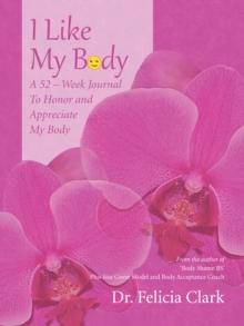 I Like My Body : A 52 - Week Journal to Honor and Appreciate My Body