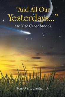 "And All Our Yesterdays..." and Nine Other Stories