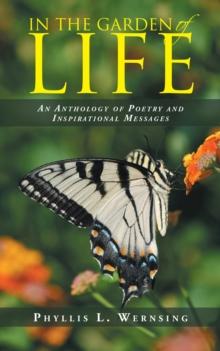 In the Garden of Life : An Anthology of Poetry and Inspirational Messages