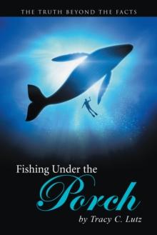 Fishing Under the Porch : The Truth Beyond the Facts