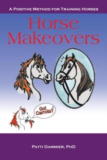 Horse Makeovers : A Positive Method for Training Horses