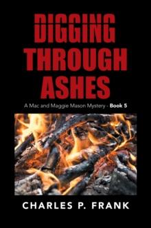 Digging Through Ashes : A Mac and Maggie Mason Mystery - Book 5