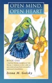 Open Mind, Open Heart : A Spiritual Manual; Metaphysical Vade Mecum. a Testimony to How Solely an Open Mind and Open Heart Can Manifest Undreamed-Of Possibilities.