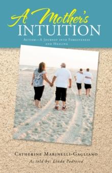 A Mother'S Intuition : Autism-A Journey into Forgiveness and Healing