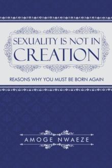 Sexuality Is Not in Creation : Reasons Why You Must Be Born Again