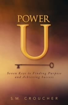 Power U : Seven Keys to Finding Purpose and Achieving Success