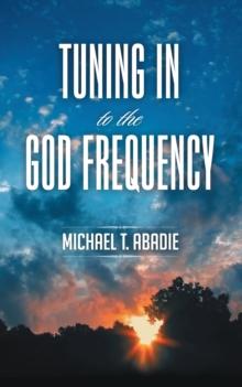 Tuning in to the God Frequency : The Prayer That Changes Everything.